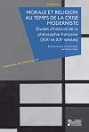 Morale et religion au temps de la crise moderniste: études d'histoire de la philosophie française (XIXe et XXe siècles)