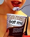 Eat Me: Delicious, Desirable, Successful Food Packaging Design