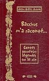 Bacchus m'a raconté-- : contes, souvenirs, légendes sur le vin