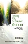 Frequently Asked Questions About Christian Meditation: The Path of Contemplative Prayer