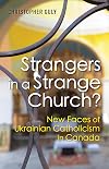 Strangers in a Strange Church: New Faces of Ukranian Catholicism in Canada