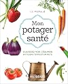 Mon potager santé : cultivez vos légumes en pleine terre ou en po
