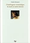 L'androgyne romantique: Du mythe au mythe litt&eacute;raire