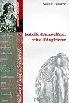 Isabelle d'Angoulême, reine d'Angleterre: Poitou-Charente - Aquitaine : itinéraire historique