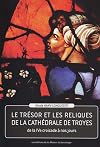 Le Trésor et les Reliques de la Cathédrale de Troyes de la IVe croisade à nos jours