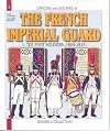 Officers and Soldiers of The French Imperial Guard: The Foot Soldiers, 1804-1815