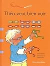 ThΓ©o veut bien voir: une histoire sur ... les lunettes. Collection: J'apprends la vie; Une histoire sur...