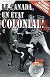 Canada, un &eacute;tat colonial!Le