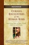 Curious Encounters of the Human Kind - Indonesia: True Asian Tales of Folly, Greed, Ambition and Dreams