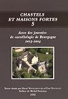 Chastels et maisons fortes en Bourgogne recueil de travaux arch&eacute;ologiques et historiques sur l'habitat m&eacute;di&eacute;val fortifi&eacute; en Bourgogne 5 Actes des journ&eacute;es de castellologie de Bourgogne 2013 - 2014