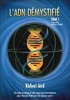 L'ADN démystifié, Tome I : Guide pratique de reprogrammation des treize hélices au point zéro