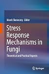 Stress Response Mechanisms in Fungi Theoretical and Practical Aspects