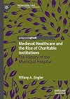 Medieval Healthcare and the Rise of Charitable Institutions The History of the Municipal Hospital