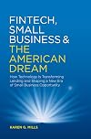 Fintech, Small Business & the American Dream How Technology Is Transforming Lending and Shaping a New Era of Small Business Opportunity