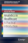 Analytics in Healthcare: A Practical Introduction (SpringerBriefs in Health Care Management and Economics)
