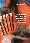 Art Therapy and Emotion Regulation Problems Theory and Workbook