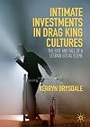 Intimate Investments in Drag King Cultures The Rise and Fall of a Lesbian Social Scene
