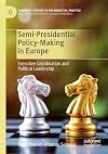Semi-Presidential Policy-Making in Europe: Executive Coordination and Political Leadership (Palgrave Studies in Presidential Politics)