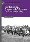 How British Rule Changed Indiaβs Economy: The Paradox of the Raj (Palgrave Studies in Economic History)