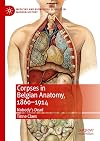 Corpses in Belgian Anatomy, 1860-1914: Nobody's Dead (Medicine and Biomedical Sciences in Modern History)