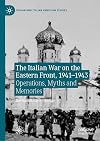 The Italian War on the Eastern Front, 1941–1943: Operations, Myths and Memories (Italian and Italian American Studies)