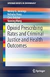 Opioid Prescribing Rates and Criminal Justice and Health Outcomes