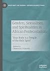 Genders, Sexualities, and Spiritualities in African Pentecostalism 'Your Body is a Temple of the Holy Spirit'