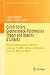 Galois Covers, Grothendieck-Teichmüller Theory and Dessins D'Enfants : Interactions Between Geometry, Topology, Number Theory and Algebra, Leicester, UK, June 2018