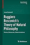 Ruggiero Boscovich’s Theory of Natural Philosophy: Points, Distances, Determinations (Science Networks. Historical Studies, 60)