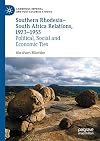 Southern Rhodesia–South Africa Relations, 1923–1953 Political, Social and Economic Ties