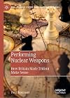 Performing Nuclear Weapons: How Britain Made Trident Make Sense (Palgrave Studies in International Relations)