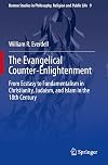 The Evangelical Counter-Enlightenment: From Ecstasy to Fundamentalism in Christianity, Judaism, and Islam in the 18th Century (Boston Studies in Philosophy, Religion and Public Life)