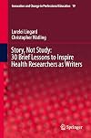 Story, Not Study: 30 Brief Lessons to Inspire Health Researchers as Writers (Innovation and Change in Professional Education, 19)