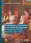 Revolutionary Domesticity in the Italian Risorgimento: Transnational Victorian Feminism, 1850–1890 (Italian and Italian American Studies)