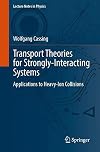 Transport Theories for Strongly-Interacting Systems: Applications to Heavy-Ion Collisions (Lecture Notes in Physics Book 989)
