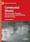 Communist Ghosts: Post-Communist Thresholds, Critical Aesthetics and the Undoing of Modern Europe (Studies in the Psychosocial)