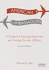 American Ambassadors: A Guide for Aspiring Diplomats and Foreign Service Officers
