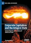 Corporate Capitalism and the Integral State: General Electric and a Century of American Power (Marx, Engels, and Marxisms)