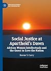 Social Justice at Apartheid’s Dawn: African Women Intellectuals and the Quest to Save the Nation (African Histories and Modernities)