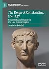 The Reign of Constantine, 306–337: Continuity and Change in the Late Roman Empire (New Approaches to Byzantine History and Culture)