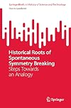 Historical Roots of Spontaneous Symmetry Breaking: Steps Towards an Analogy (SpringerBriefs in History of Science and Technology)