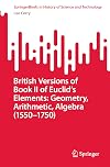 British Versions of Book II of Euclidβs Elements: Geometry, Arithmetic, Algebra (1550β1750) (SpringerBriefs in History of Science and Technology)