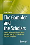 The Gambler and the Scholars: Herbert Yardley, William & Elizebeth Friedman, and the Birth of Modern American Cryptology (History of Computing)
