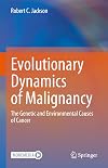 Evolutionary Dynamics of Malignancy: The Genetic and Environmental Causes of Cancer