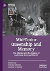 Mid-Tudor queenship and memory : the making and re-making of Lady Jane Grey and Mary I