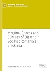 Marginal Spaces and Cultures of Dissent in Socialist Romania's Black Sea (Modernity, Memory and Identity in South-East Europe)