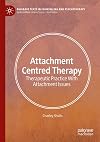 Attachment Centred Therapy: Therapeutic Practice With Attachment Issues (Palgrave Texts in Counselling and Psychotherapy)