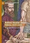 Andreas Vesalius and his Fabrica, 1537-1564: Changing the World of Anatomy (Palgrave Studies in Medieval and Early Modern Medicine)