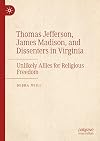 Thomas Jefferson, James Madison, and Dissenters in Virginia: Unlikely Allies for Religious Freedom