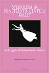 Symbolism in nineteenth-century ballet : Giselle, Coppélia, the Sleeping Beauty and Swan Lake